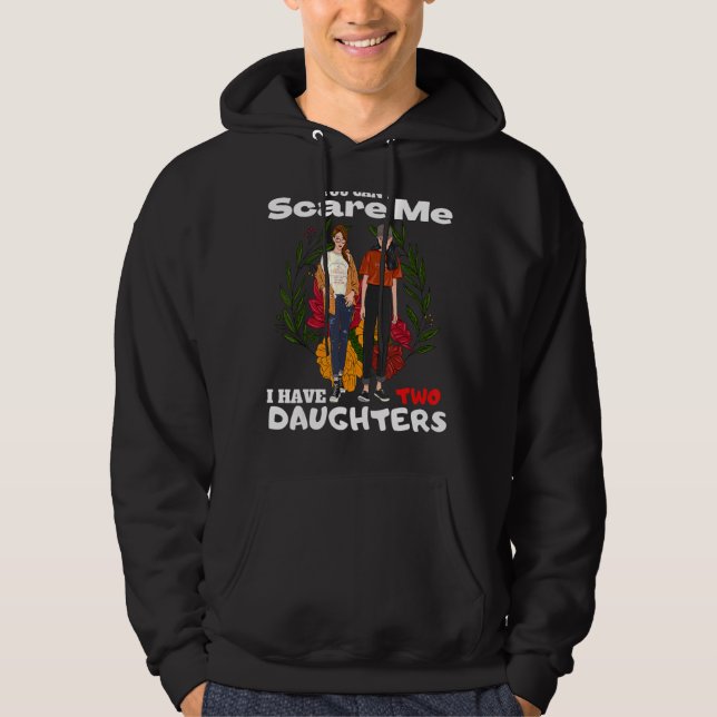You Can't Scare Me I Have Two Daughters Father's D Hoodie (Front)