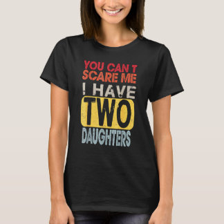 You Can't Scare Me I Have Two Daughters Father's T-Shirt