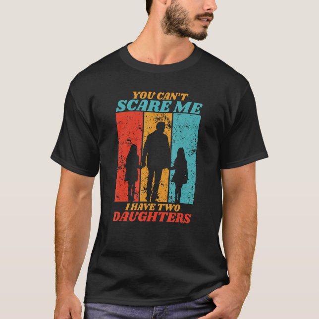 You Cant Scare Me I Have Two Daughters For Father  T-Shirt (Front)