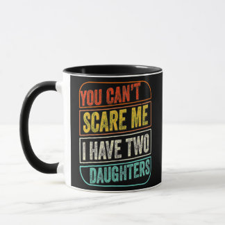 You Cant Scare Me I Have Two Daughters For Mug