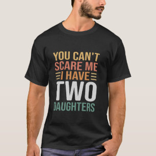 You Can't Scare Me, I Have Two Daughters, Funny Da T-Shirt