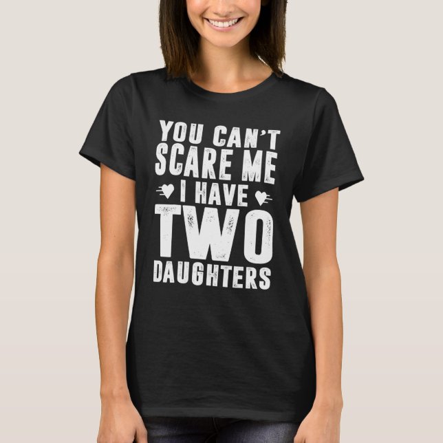 You Can't Scare Me I Have Two Daughters Men Women  T-Shirt (Front)