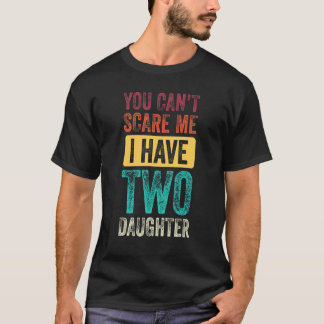 You Can't Scare Me I Have Two Daughters Men Women T-Shirt