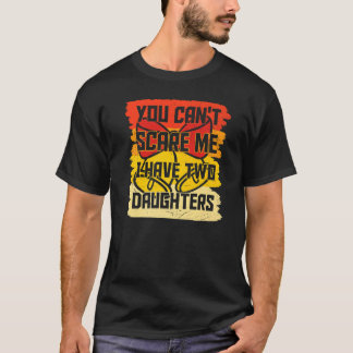 You Can't Scare Me I Have Two Daughters Men Women  T-Shirt