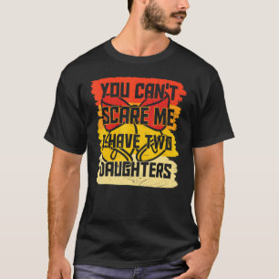 You Can't Scare Me I Have Two Daughters Men Women  T-Shirt