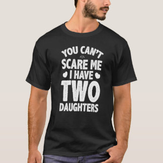 You Can't Scare Me I Have Two Daughters Men Women T-Shirt