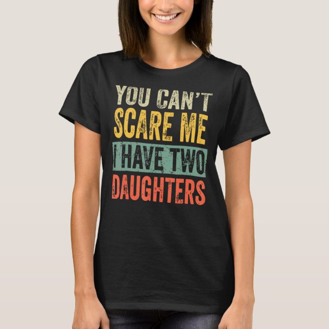 You Can't Scare Me I Have Two Daughters Men Women  T-Shirt (Front)