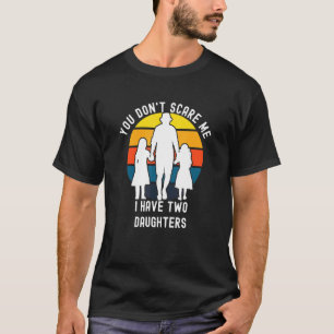 You Cant Scare Me I Have Two Daughters Parent T-Shirt