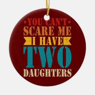You Can't Scare Me I Have Two Daughters Retro Ceramic Ornament