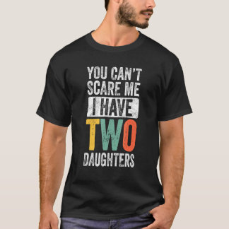 You Can't Scare Me I Have Two Daughters Retro   Da T-Shirt