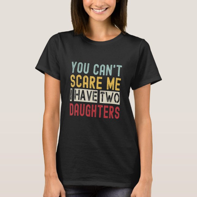 You Can't Scare Me I Have Two Daughters Retro  Dad T-Shirt (Front)