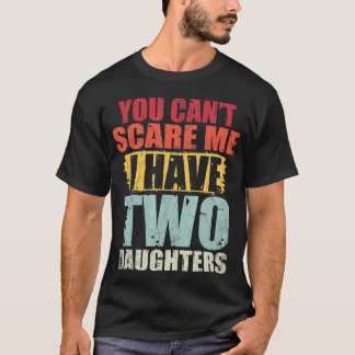 You Can't Scare Me I Have Two Daughters Retro Fath T-Shirt