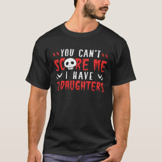 You Can't Scare Me I Have Two Daughters T-Shirt