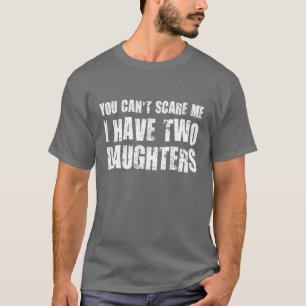 You Can't Scare Me I Have Two Daughters T-Shirt