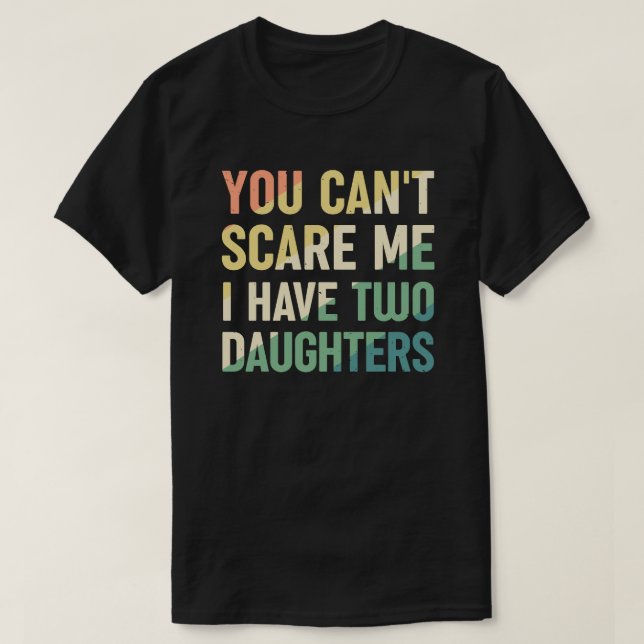 You Cant Scare Me I Have Two Daughters T-Shirt (Design Front)