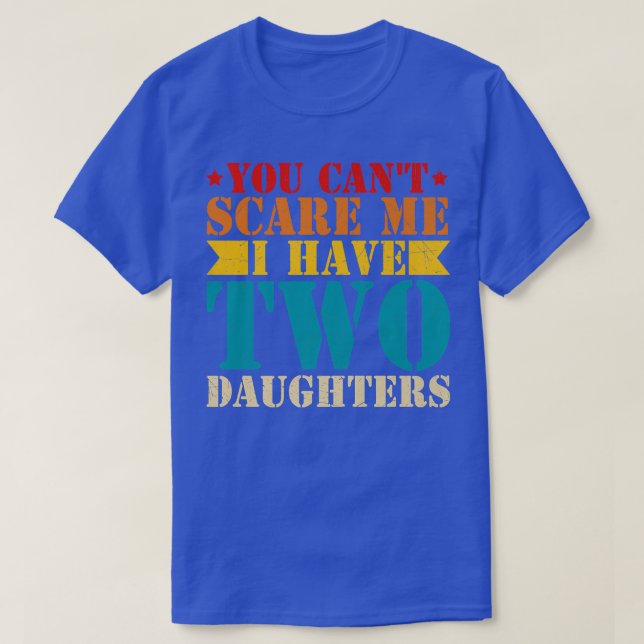You Can't Scare Me I Have Two Daughters T-Shirt Fa (Design Front)