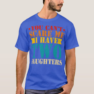 You Can't Scare Me I Have Two Daughters T-Shirt Fa