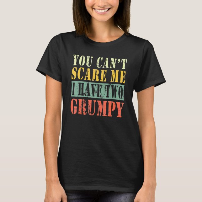 You Cant Scare Me I Have Two Grumpy T-Shirt (Front)