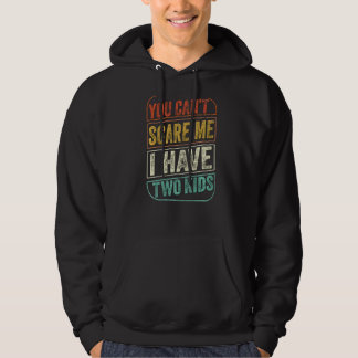 You Can't Scare Me I Have Two Kids Fathers Day  Da Hoodie