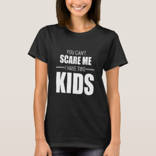 You Cant Scare Me I Have Two Kids T-Shirt