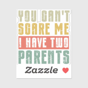 You Can't Scare Me I Have Two parents