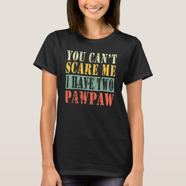 You Cant Scare Me I Have Two Pawpaw T-Shirt (Front)