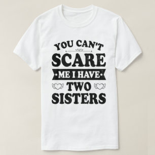 You Can't Scare Me I Have Two Sisters Funny Brothe T-Shirt