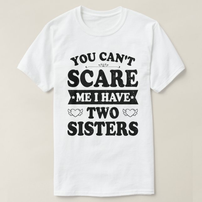 You Can't Scare Me I Have Two Sisters Funny Brothe T-Shirt (Design Front)