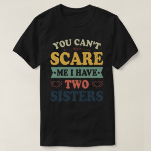 You Can't Scare Me I Have Two Sisters Funny Brothe T-Shirt
