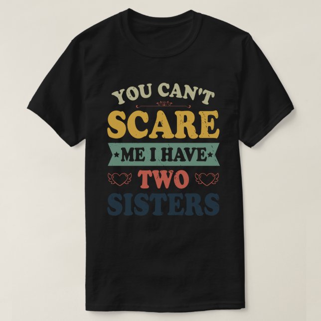 You Can't Scare Me I Have Two Sisters Funny Brothe T-Shirt (Design Front)