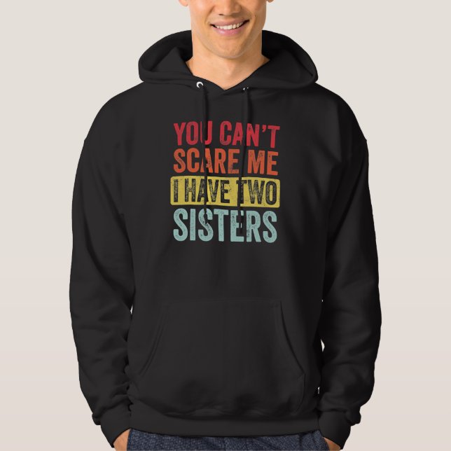 You Can't Scare Me I Have Two Sisters Funny Hoodie (Front)