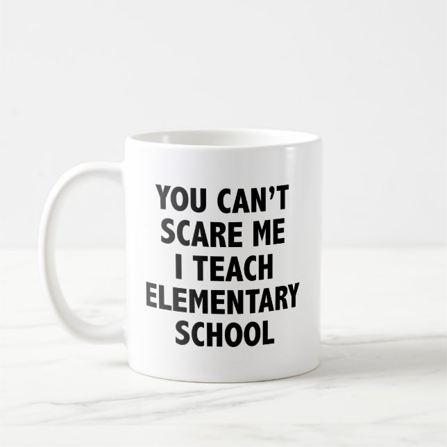You Can't Scare Me I Teach Elementary School Coffe Coffee Mug (Left)