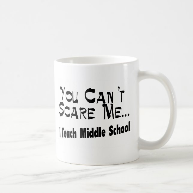 You Can't Scare Me I Teach Middle School Coffee Mug (Right)
