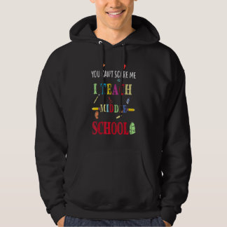 You Can't Scare Me I Teach Middle School  Teacher Hoodie