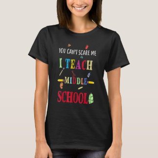You Can't Scare Me I Teach Middle School  Teacher T-Shirt