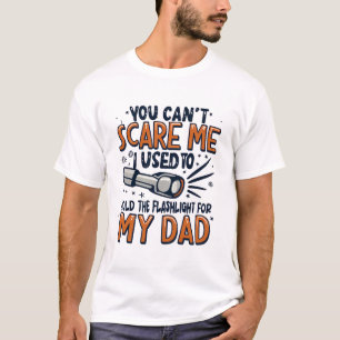 You Can't Scare Me I Used to Hold the Flashlight  T-Shirt