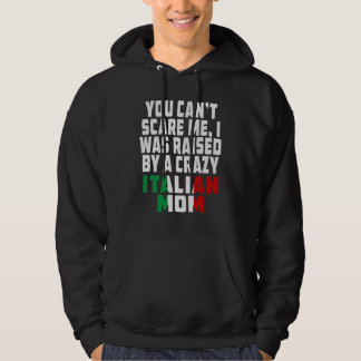 You Cant Scare Me I Was Raised By A Crazy Italian  Hoodie