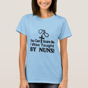 You Can't Scare Me, I Was Taught By Nuns. T-Shirt