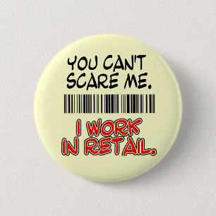 YOU CAN'T SCARE ME. I WORK IN RETAIL. 2 INCH ROUND BUTTON