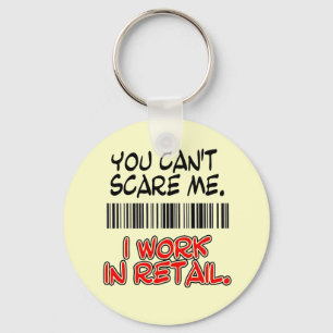 YOU CAN'T SCARE ME. I WORK IN RETAIL. KEYCHAIN