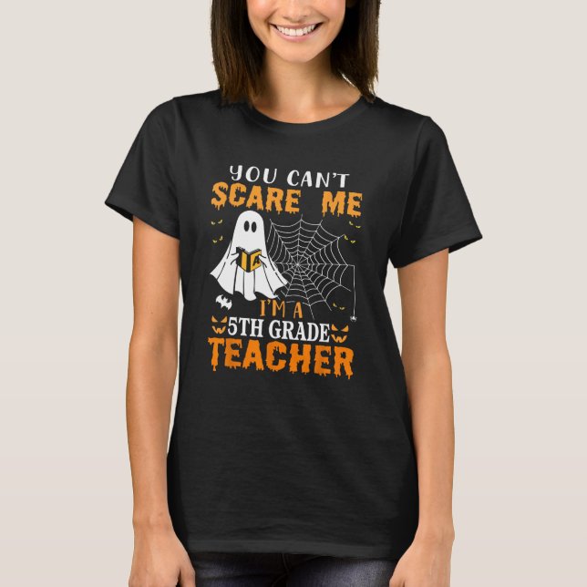 You Can't Scare Me I'm A 5Th Grade Teacher T-Shirt (Front)