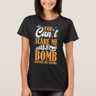 You Can't Scare Me I'm A Bomb Disposal Unit Member T-Shirt
