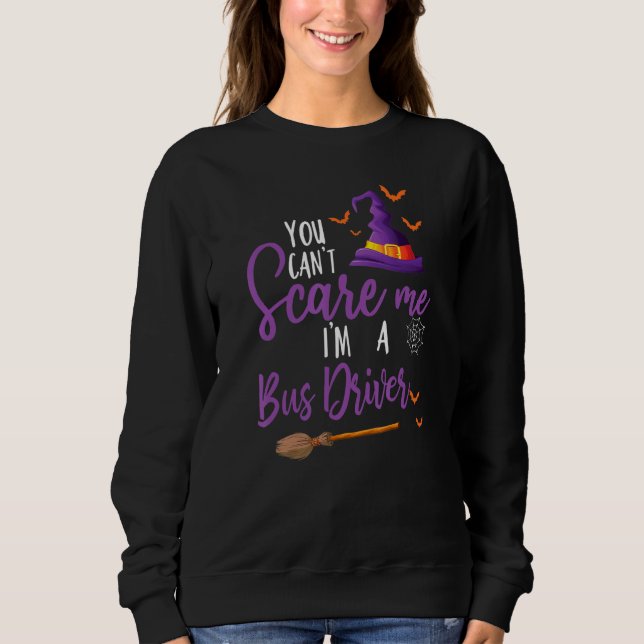 You Can't Scare Me I'm A Bus Driver Cool Faboolous Sweatshirt (Front)