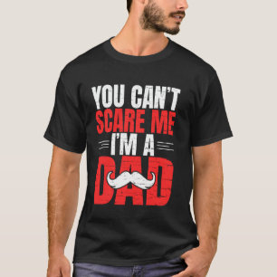 You cant scare me im a Dad T-Shirt