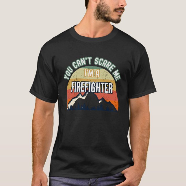 You Can't Scare Me I'm A Firefighter T-Shirt (Front)