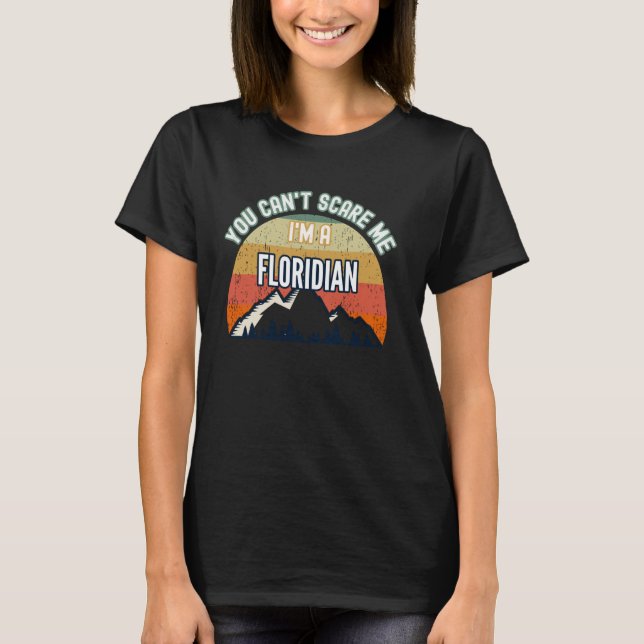 You Can't Scare Me I'm A Floridian Funny Gift T-Shirt (Front)
