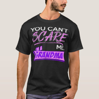 You Can't SCARE Me I'M A Grandma T-Shirt