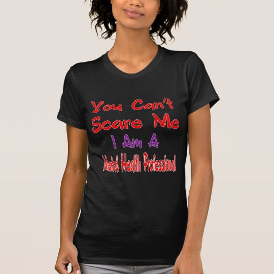 You can't scare me I'm a Mental health professiona T-Shirt