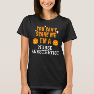 You Can't Scare Me I'm A Nurse Anesthetist Happy B T-Shirt