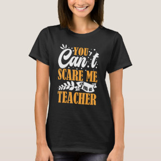You Can't Scare Me I'm A School Teacher Appreciati T-Shirt